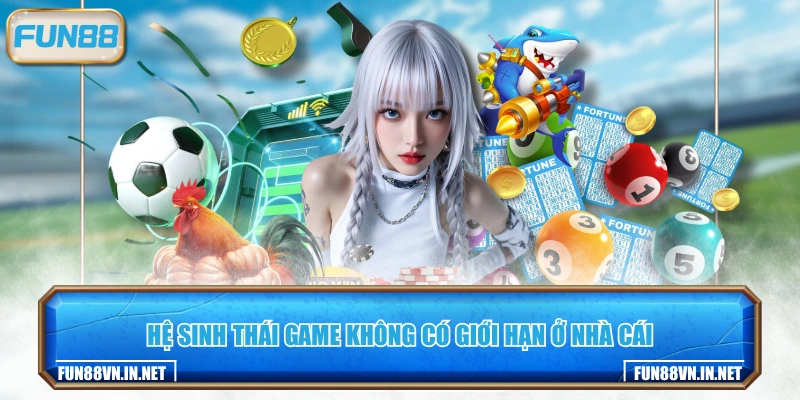 Hệ sinh thái game không có giới hạn ở nhà cái