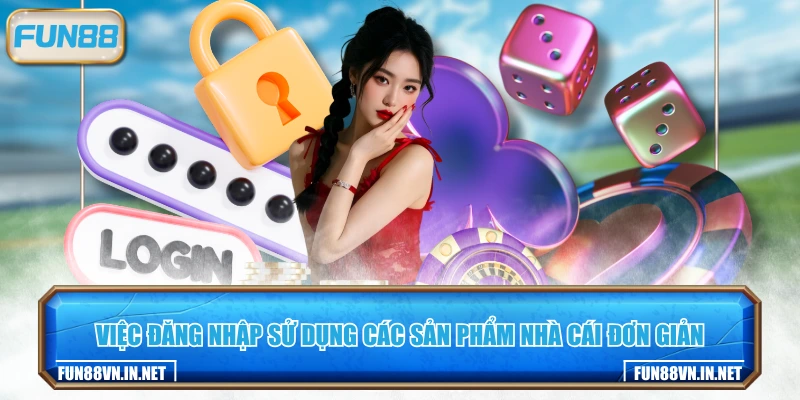 Việc đăng nhập sử dụng các sản phẩm nhà cái đơn giản